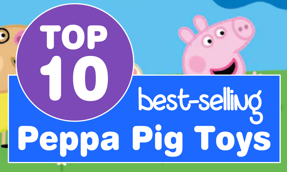 Top 10 Best Selling Peppa Pig Toys